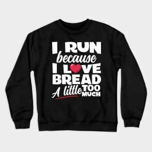 I Run Because I Love Bread Crewneck Sweatshirt